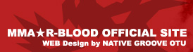 MMA☆R-BLOOD OFFICIAL SITE WEB design by NATIVE GROOVE OTU